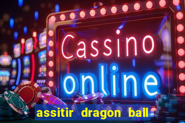 assitir dragon ball z dublado